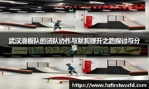 武汉滑板队的团队协作与默契提升之路探讨与分享