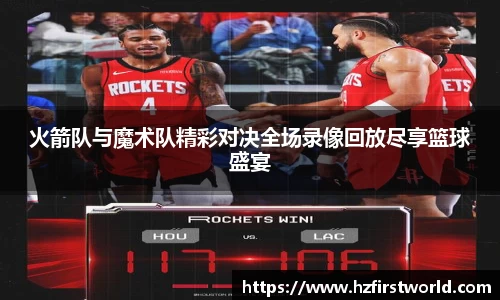 火箭队与魔术队精彩对决全场录像回放尽享篮球盛宴