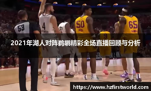 2021年湖人对阵鹈鹕精彩全场直播回顾与分析