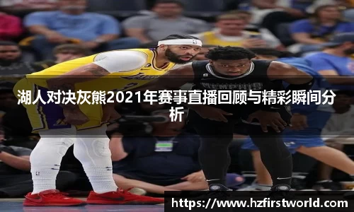 湖人对决灰熊2021年赛事直播回顾与精彩瞬间分析